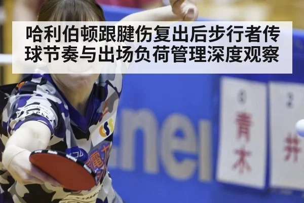 哈利伯顿跟腱伤复出后步行者传球节奏与出场负荷管理深度观察